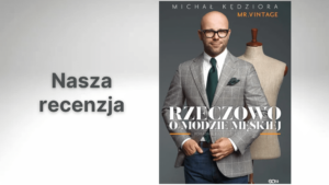 Rzeczowo o modzie męskiej, Michał Kędziora to książka o modzie dla mężczyzn, dzięki której klasyczny styl i ponadczasowa elegancja nie mają dla nas tajemnic.